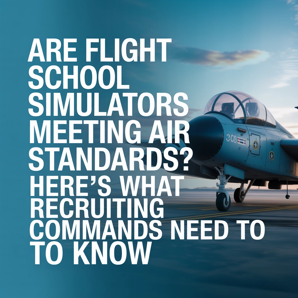 Are Flight School Simulators Meeting Air Force Standards? Here's What Recruiting Commands Need to Know